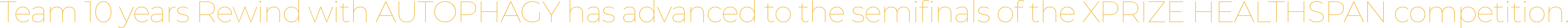 Team 10 years Rewind with AUTOPHAGY has advanced to the semifinals of the XPRIZE HEALTHSPAN competition.